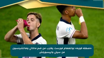 «صفقة قوية» نوتنغهام فورست يقترب من ضم ماكاتي وهاتشينسون من سيتي وإيبسويتش